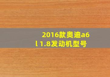 2016款奥迪a6l 1.8发动机型号